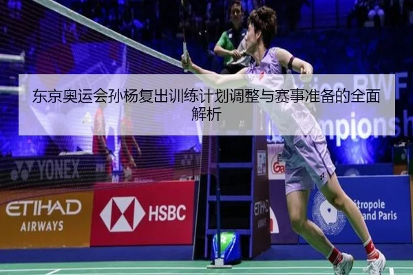 东京奥运会孙杨复出训练计划调整与赛事准备的全面解析